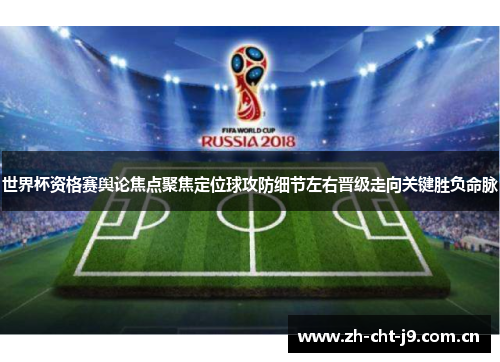世界杯资格赛舆论焦点聚焦定位球攻防细节左右晋级走向关键胜负命脉